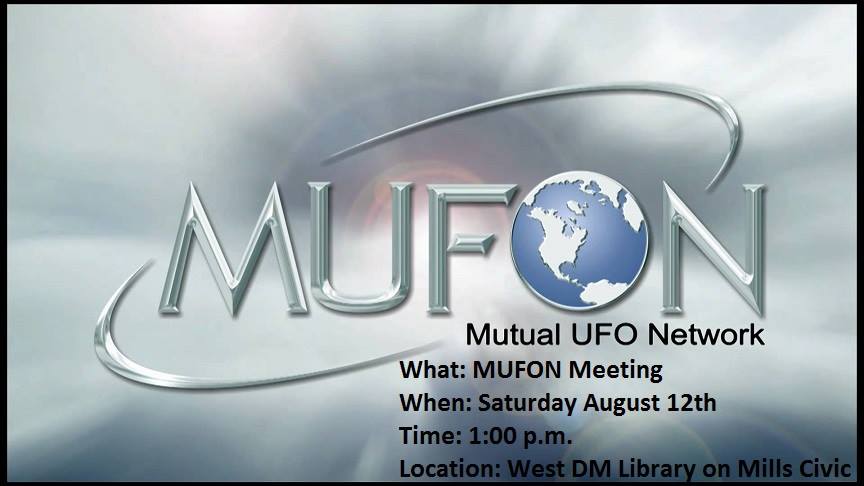 Ok Everyone here it is. The next MUFON Meeting. I will be attending to this one and I hope to see and meet some of you there.  What: MUFON Meeting When: Saturday August 12th Time: 1:00 p.m.  Location: West DM Library 4000 Mills Civic Pkwy, West Des Moines